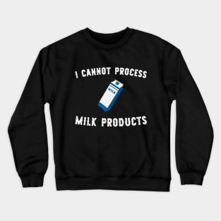 I cannot process milk products Crewneck Sweatshirt